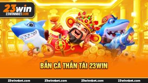 Bắn Cá Thần Tài 23Win